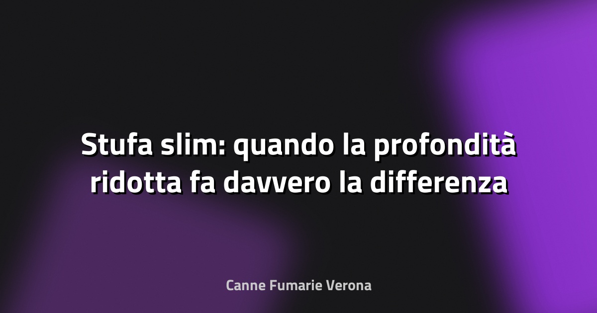 🔥 Stufa slim: quando la profondità ridotta fa davvero la differenza