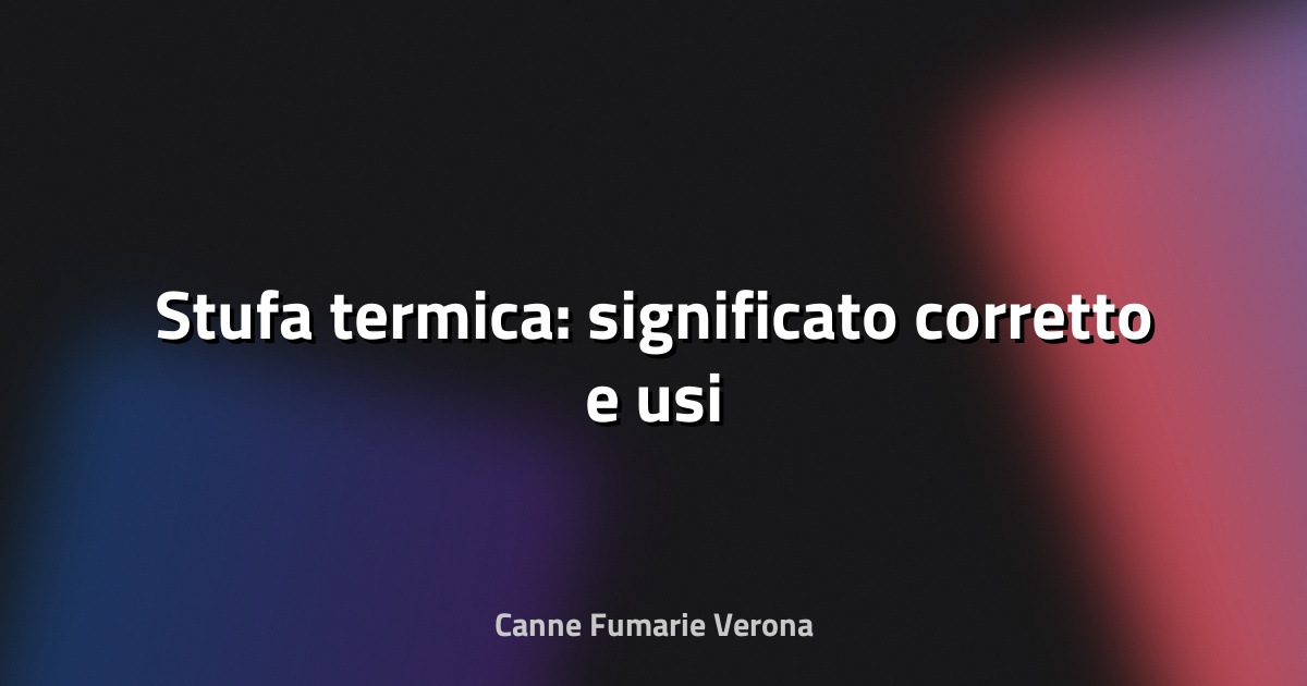 🔥 Stufa termica: significato corretto e usi