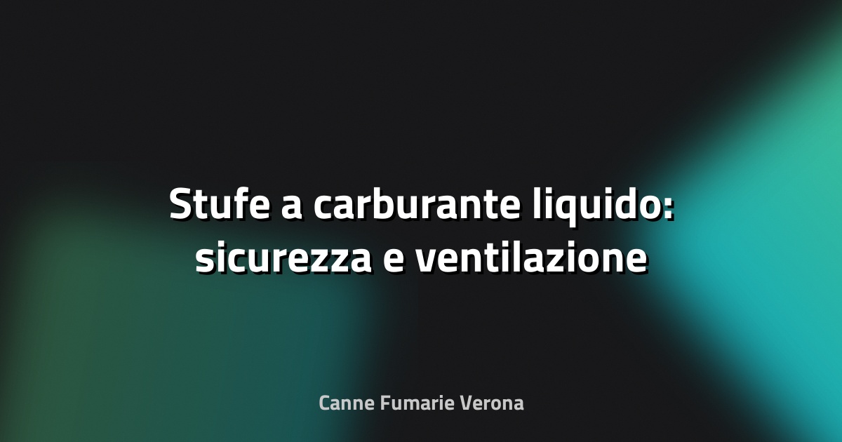 🔥 Stufe a carburante liquido: sicurezza e ventilazione