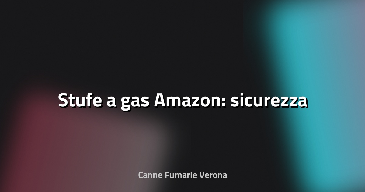 🔥 Stufe a gas Amazon: sicurezza