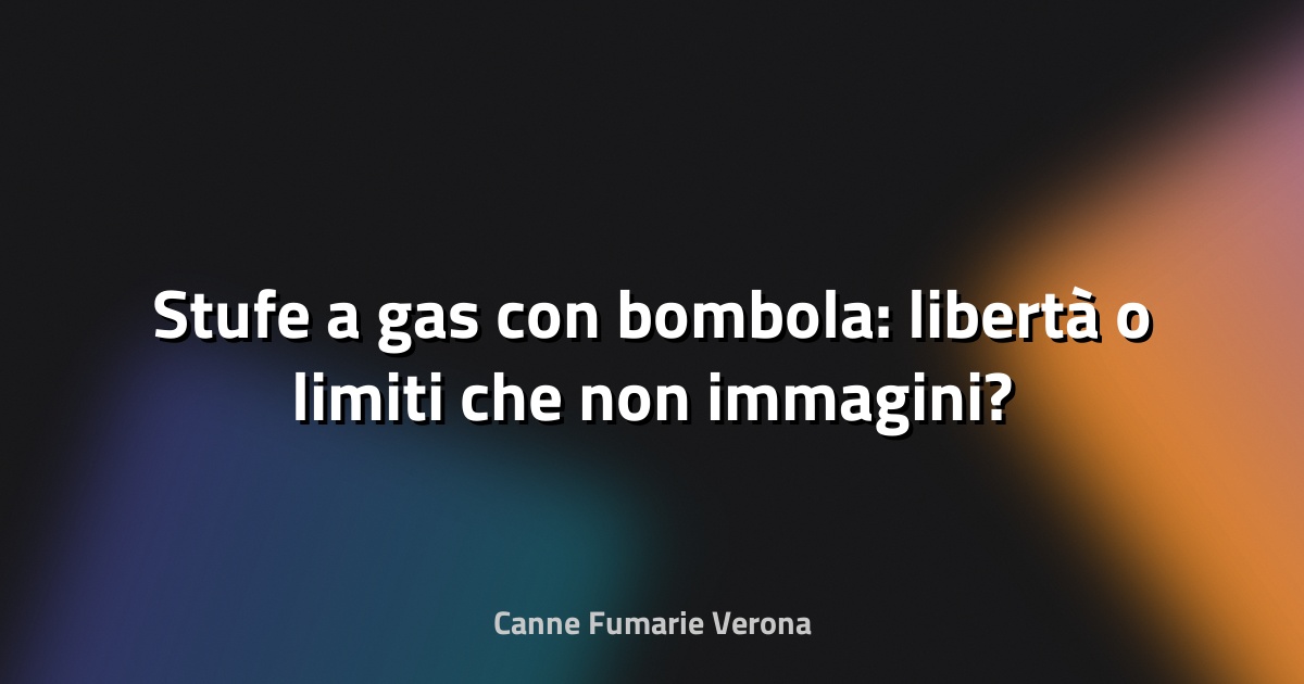 🔥 Stufe a gas con bombola: libertà o limiti che non immagini?
