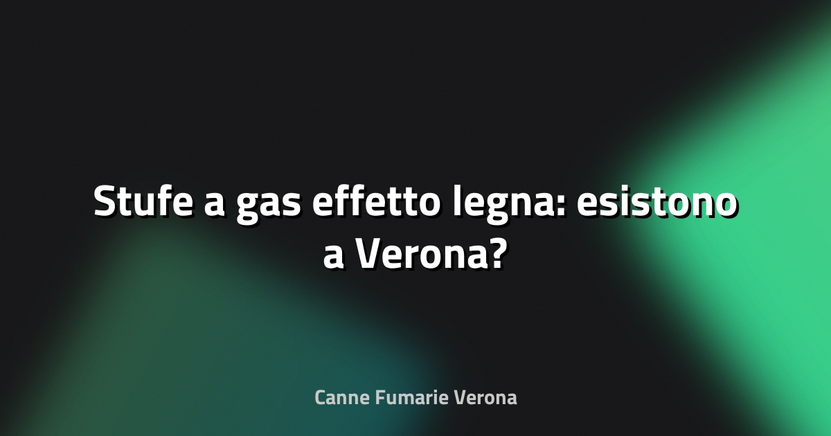 🔥 Stufe a gas effetto legna: esistono a Verona?