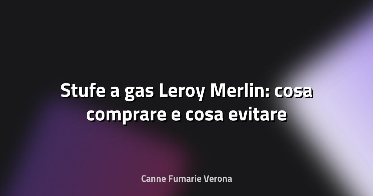 🔥 Stufe a gas Leroy Merlin: cosa comprare e cosa evitare
