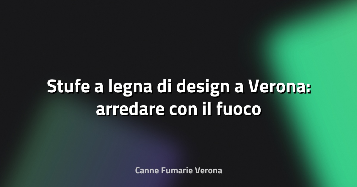 🔥 Stufe a legna di design a Verona: arredare con il fuoco