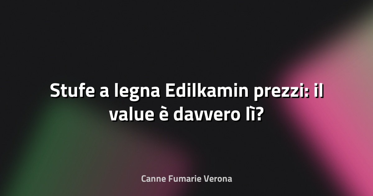 🔥 Stufe a legna Edilkamin prezzi: il value è davvero lì?