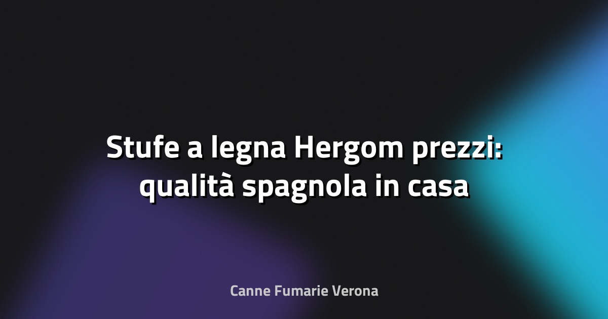 🔥 Stufe a legna Hergom prezzi: qualità spagnola in casa