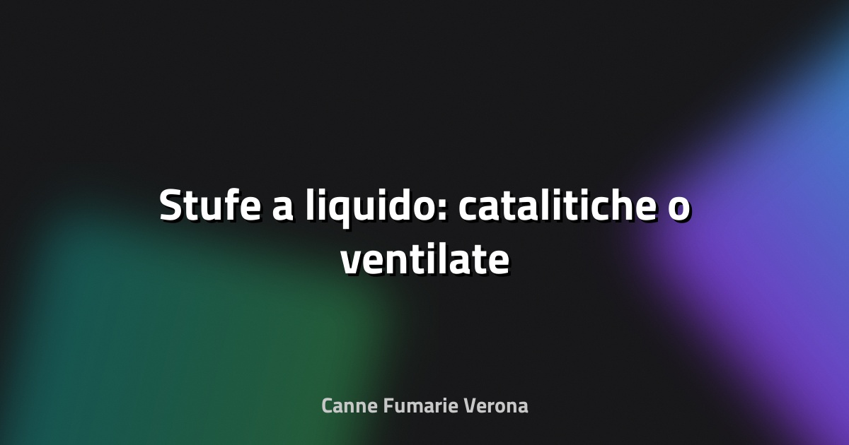 🔥 Stufe a liquido: catalitiche o ventilate