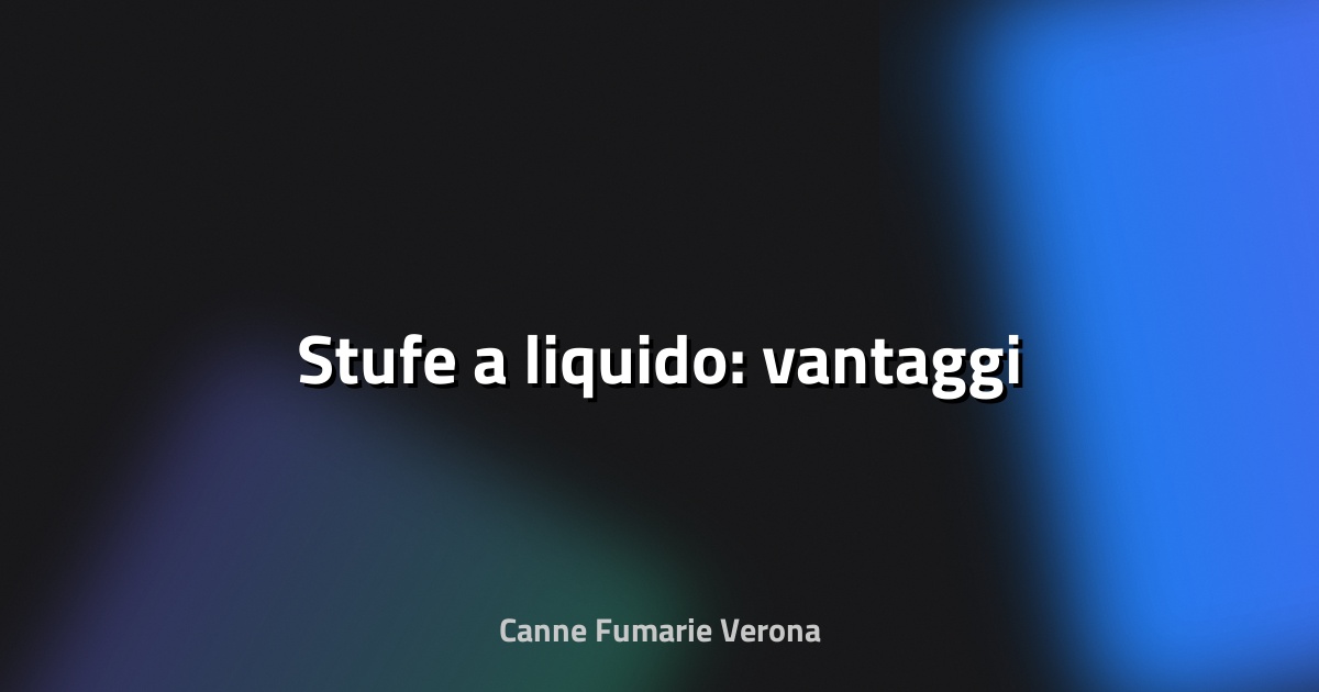 🔥 Stufe a liquido: vantaggi
