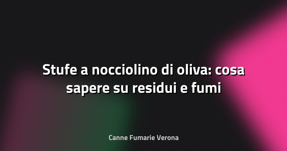 🔥 Stufe a nocciolino di oliva: cosa sapere su residui e fumi