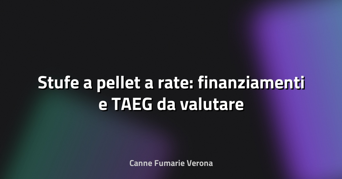 🔥 Stufe a pellet a rate: finanziamenti e TAEG da valutare