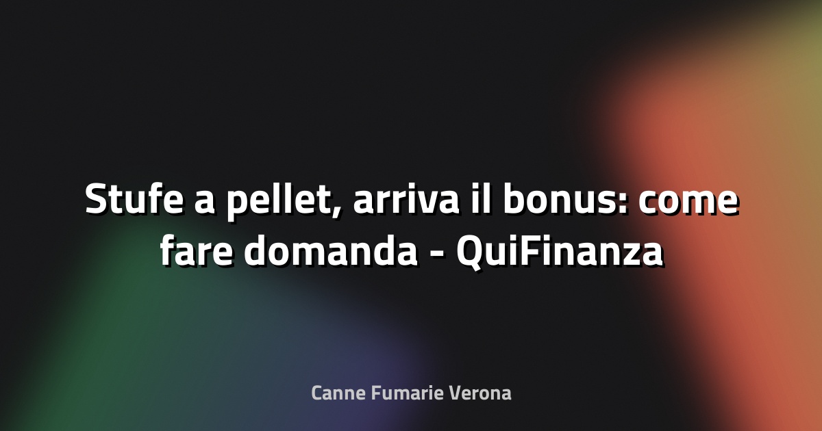 🔥 Stufe a pellet, arriva il bonus: come fare domanda - QuiFinanza