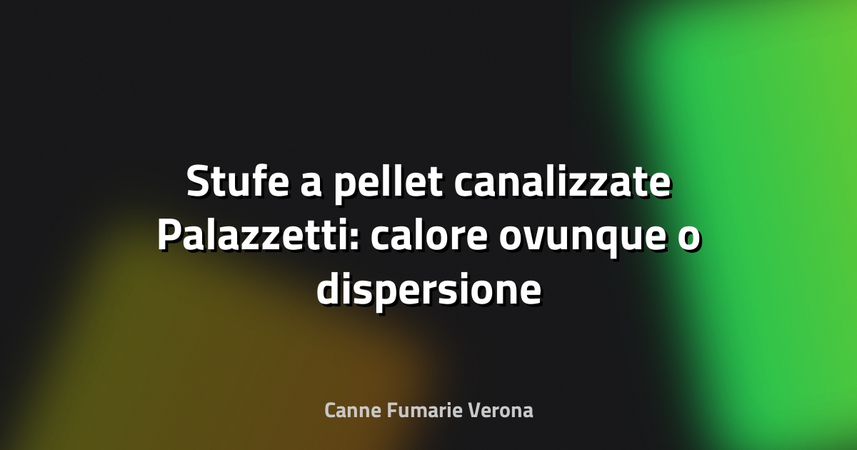 🔥 Stufe a pellet canalizzate Palazzetti: calore ovunque o dispersione nascosta?