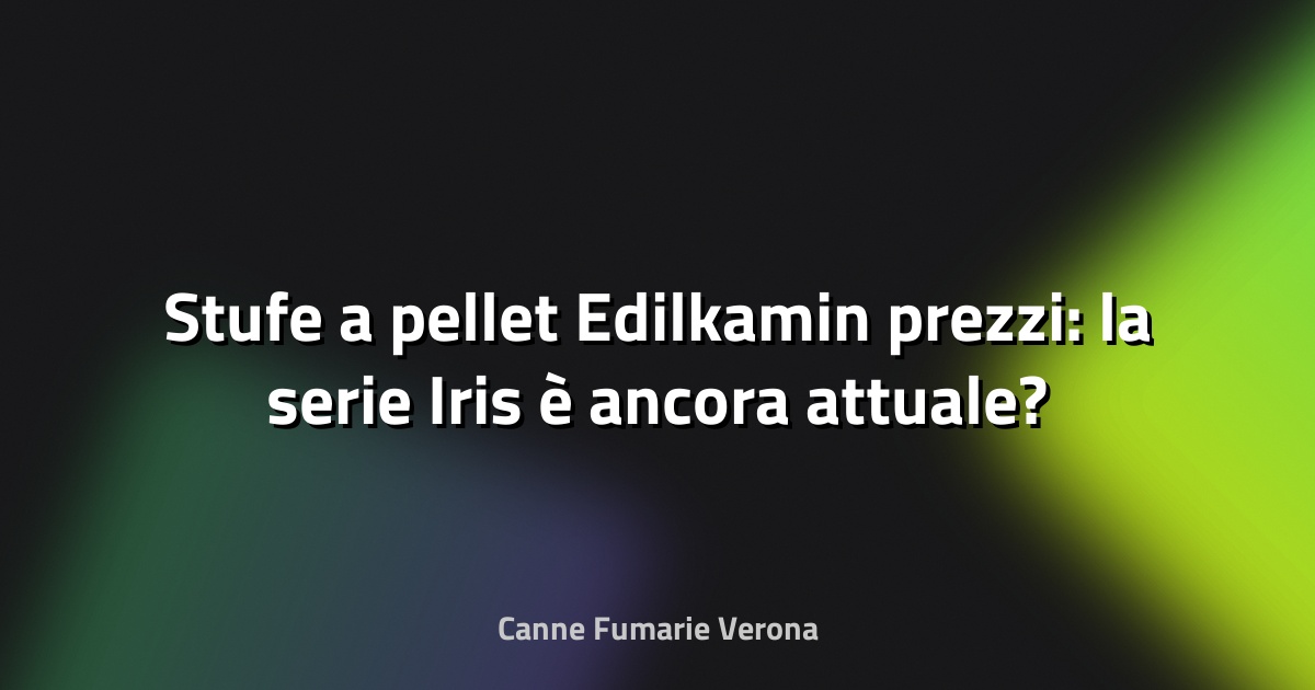 🔥 Stufe a pellet Edilkamin prezzi: la serie Iris è ancora attuale?