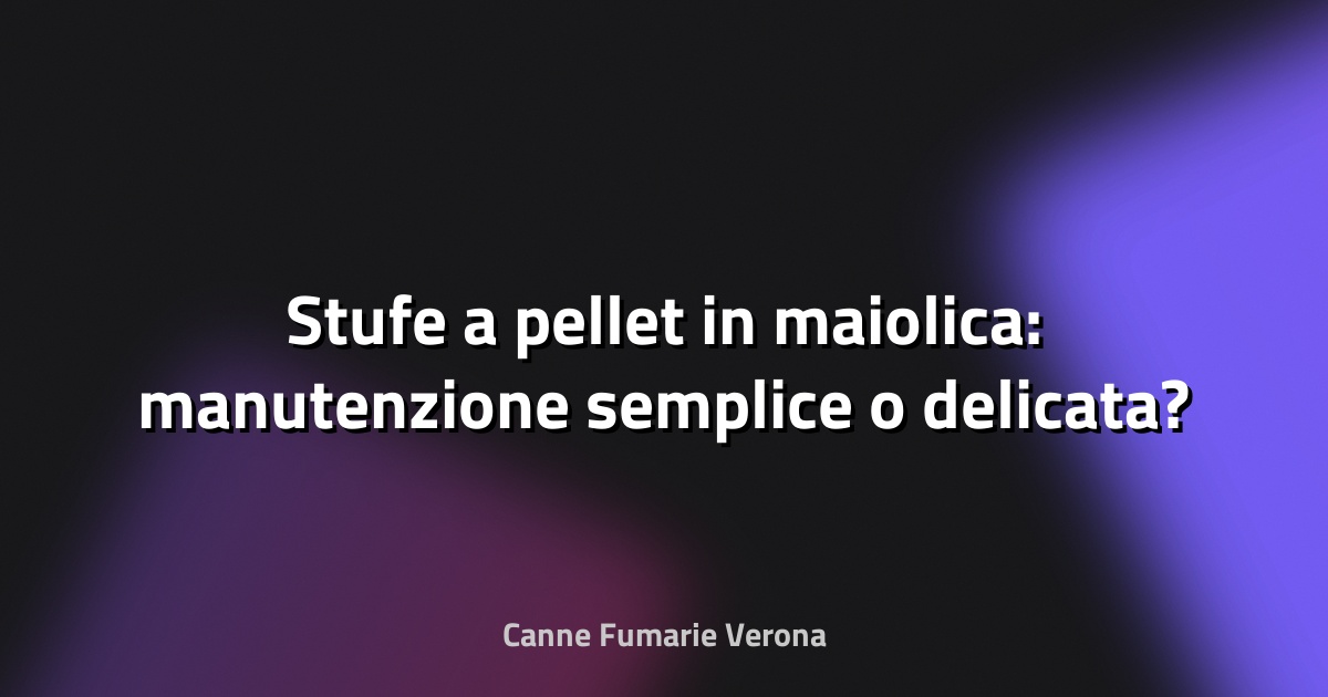 🔥 Stufe a pellet in maiolica: manutenzione semplice o delicata?