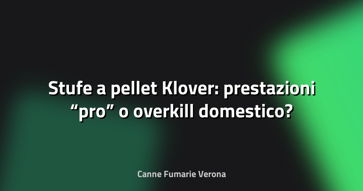 🔥 Stufe a pellet Klover: prestazioni “pro” o overkill domestico?