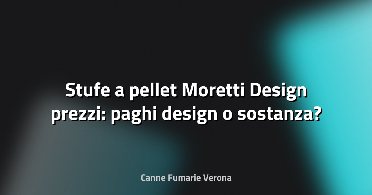 🔥 Stufe a pellet Moretti Design prezzi: paghi design o sostanza?