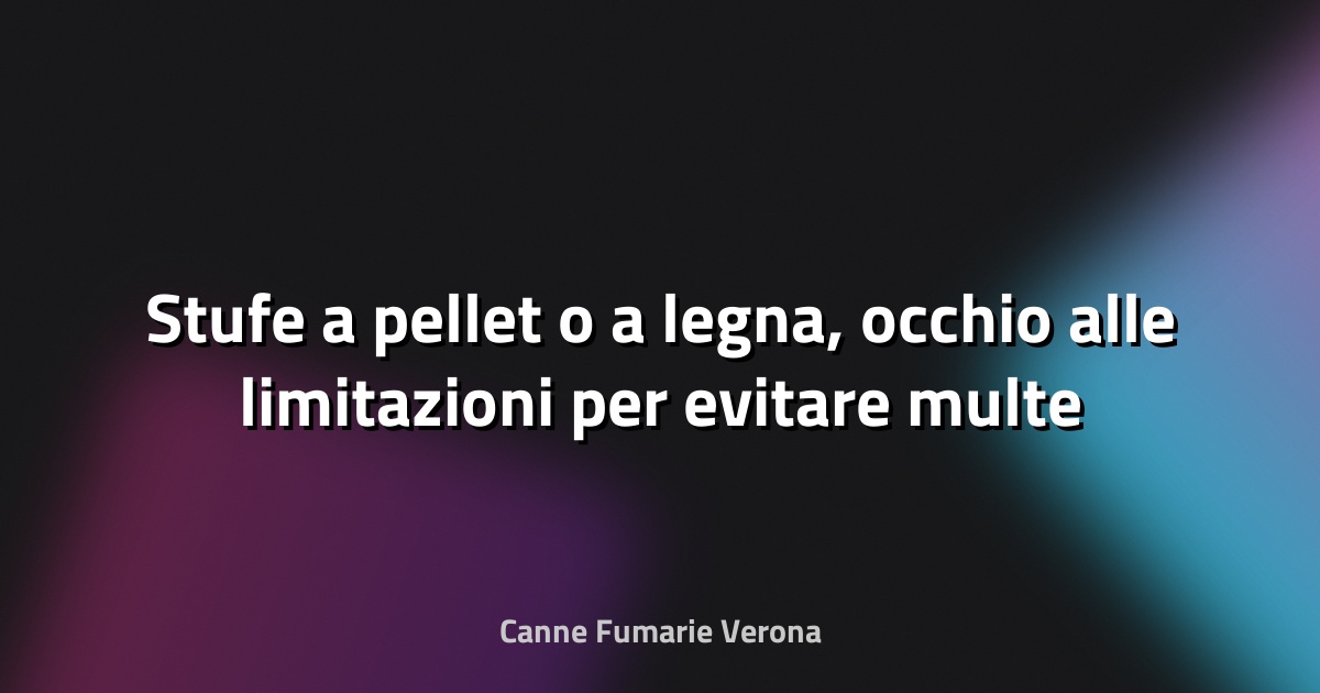 🔥 Stufe a pellet o a legna, occhio alle limitazioni per evitare multe - AgroNotizie