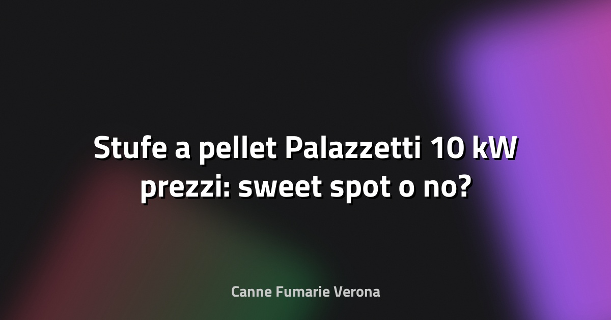 🔥 Stufe a pellet Palazzetti 10 kW prezzi: sweet spot o no?