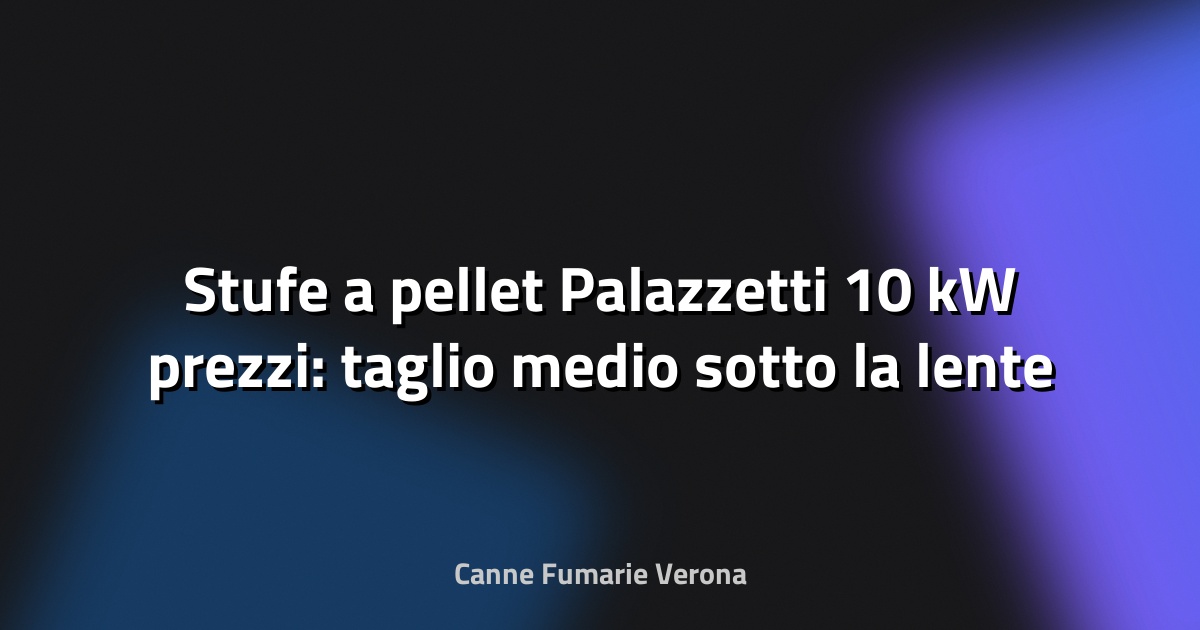 🔥 Stufe a pellet Palazzetti 10 kW prezzi: taglio medio sotto la lente