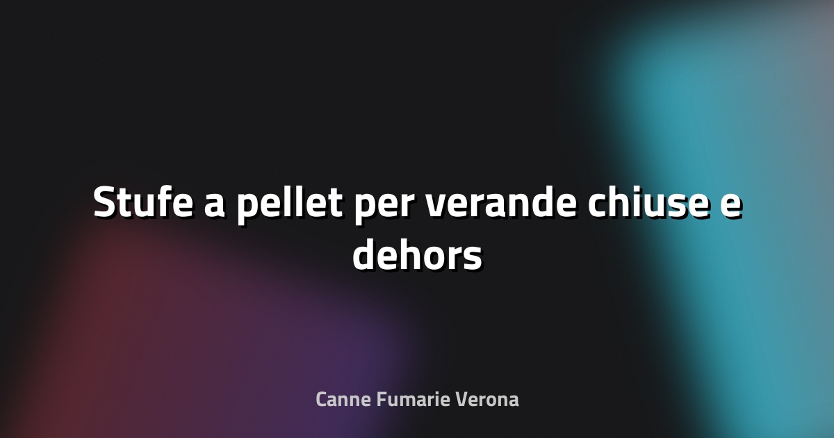 🔥 Stufe a pellet per verande chiuse e dehors