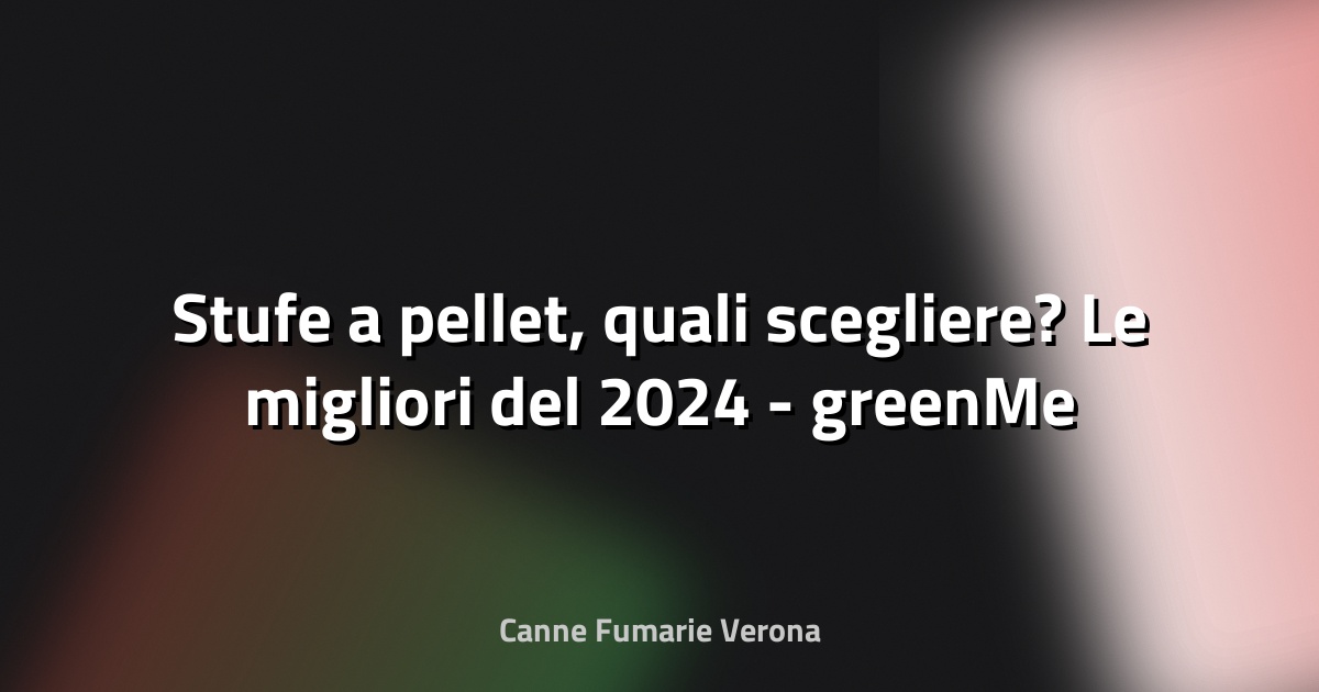 🔥 Stufe a pellet, quali scegliere? Le migliori del 2024 - greenMe