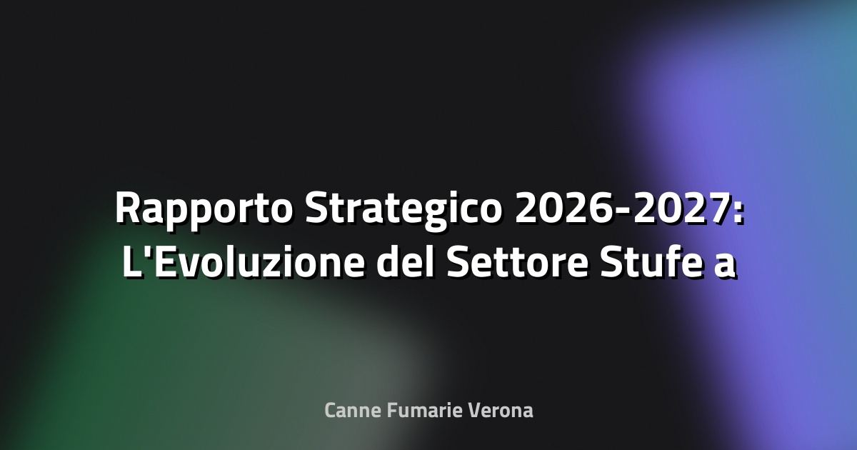 🔥Rapporto Strategico 2026-2027: L'Evoluzione del Settore Stufe a Pellet – Tecnologie, Normative e Mercato