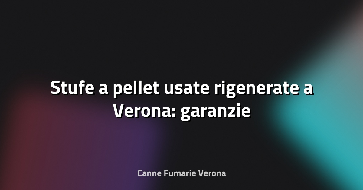 🔥 Stufe a pellet usate rigenerate a Verona: garanzie