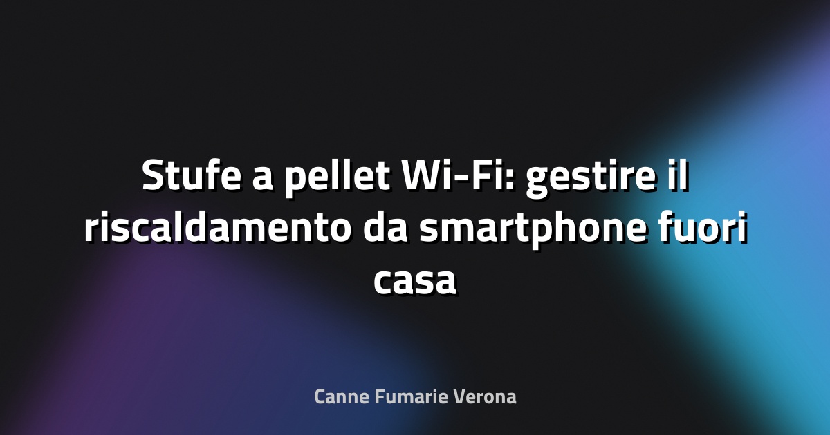 Stufe a pellet Wi-Fi: gestire il riscaldamento da smartphone fuori casa