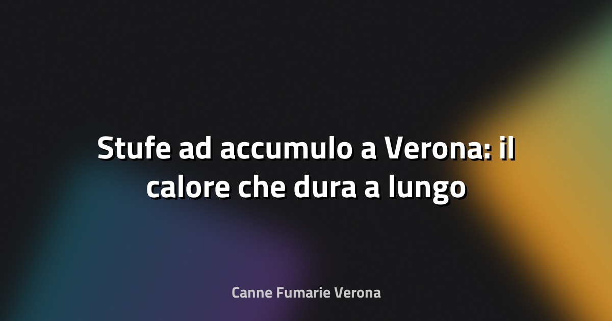 🔥 Stufe ad accumulo a Verona: il calore che dura a lungo