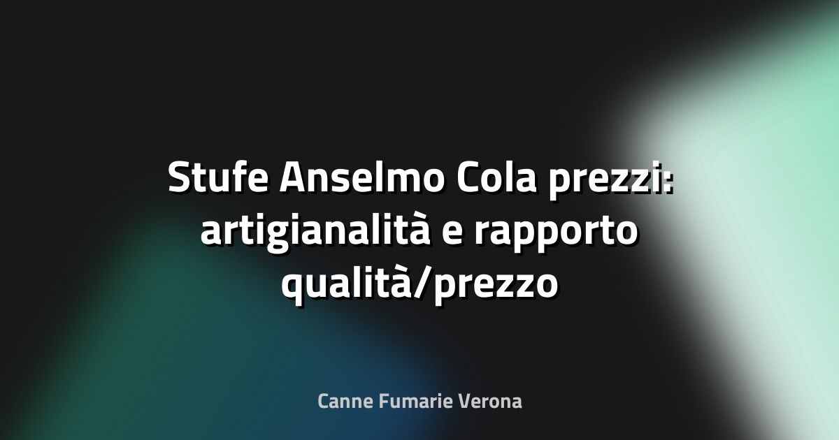 🔥 Stufe Anselmo Cola prezzi: artigianalità e rapporto qualità/prezzo