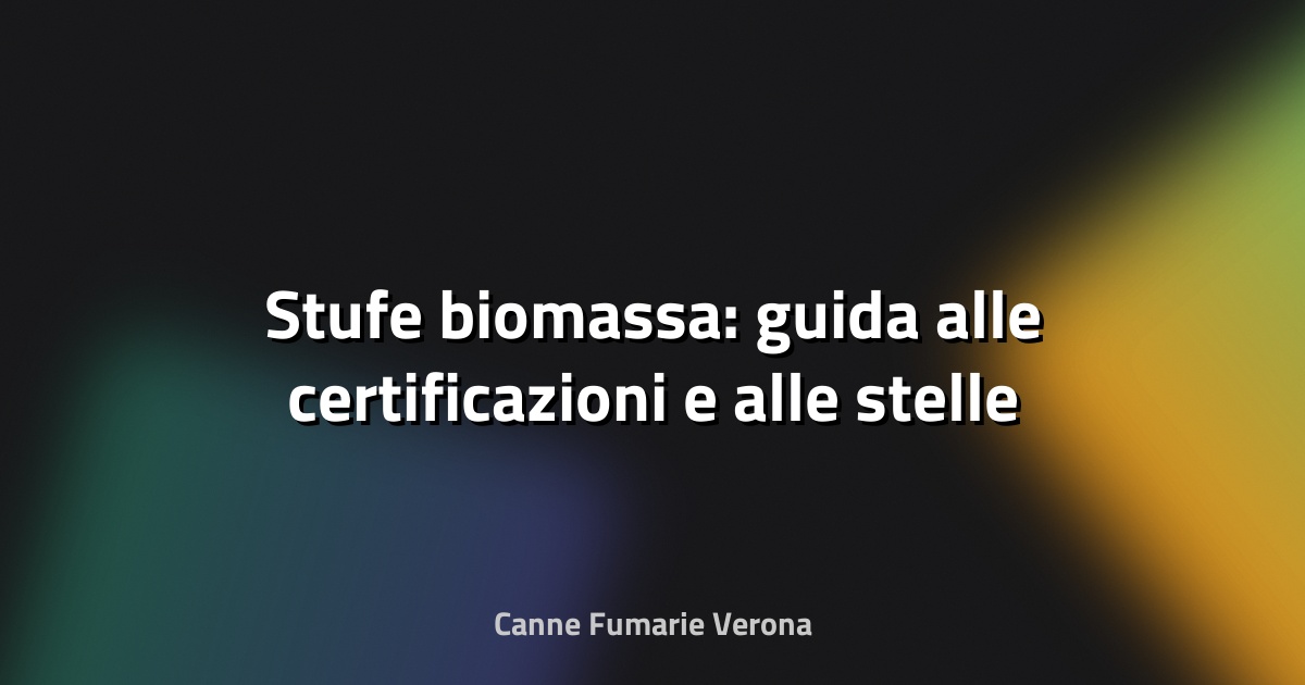 🔥 Stufe biomassa: guida alle certificazioni e alle stelle