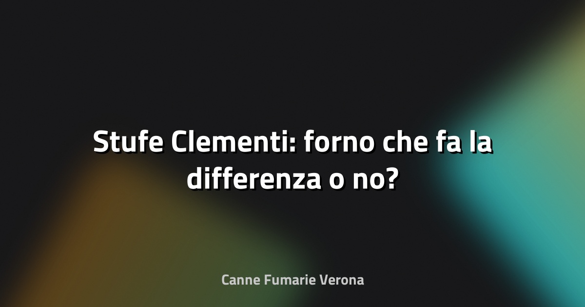 🔥 Stufe Clementi: forno che fa la differenza o no?