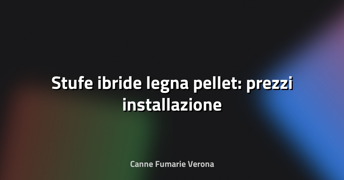 🔥 Stufe ibride legna pellet: prezzi installazione