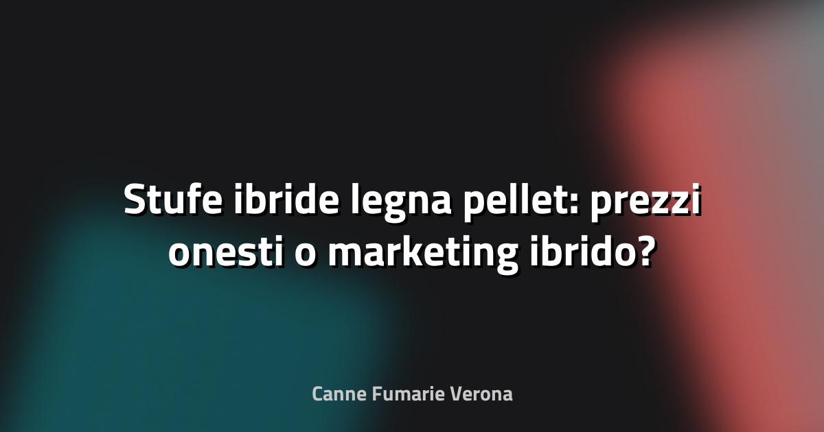 🔥 Stufe ibride legna pellet: prezzi onesti o marketing ibrido?