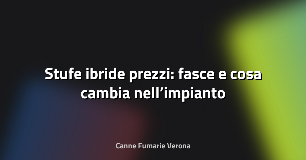 🔥 Stufe ibride prezzi: fasce e cosa cambia nell’impianto