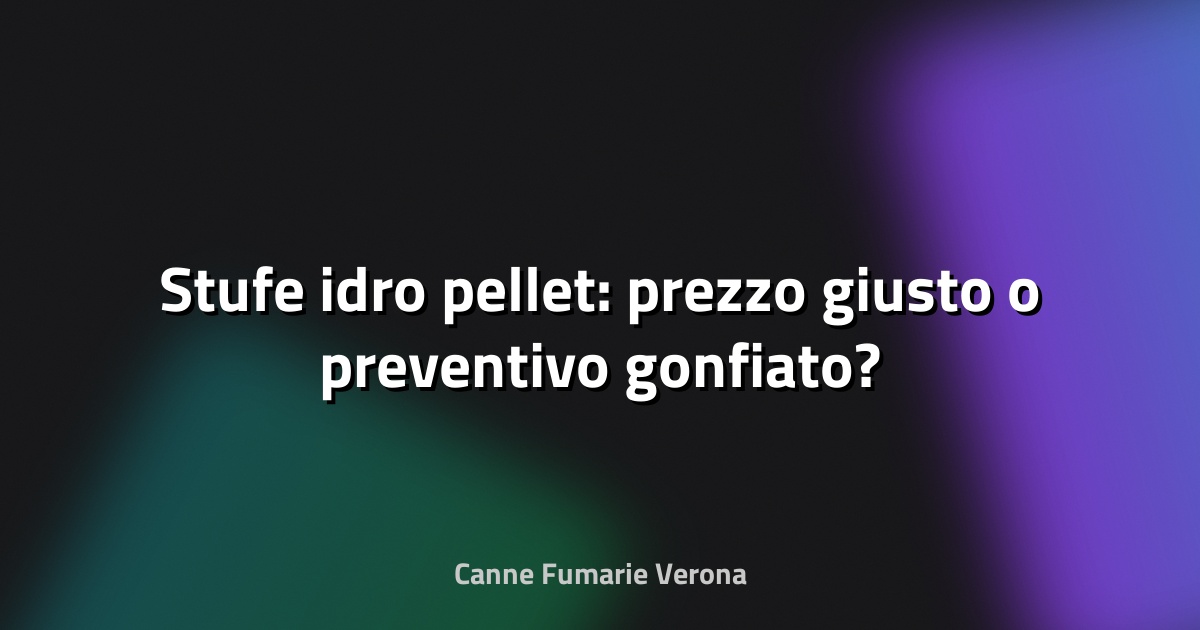 🔥 Stufe idro pellet: prezzo giusto o preventivo gonfiato?