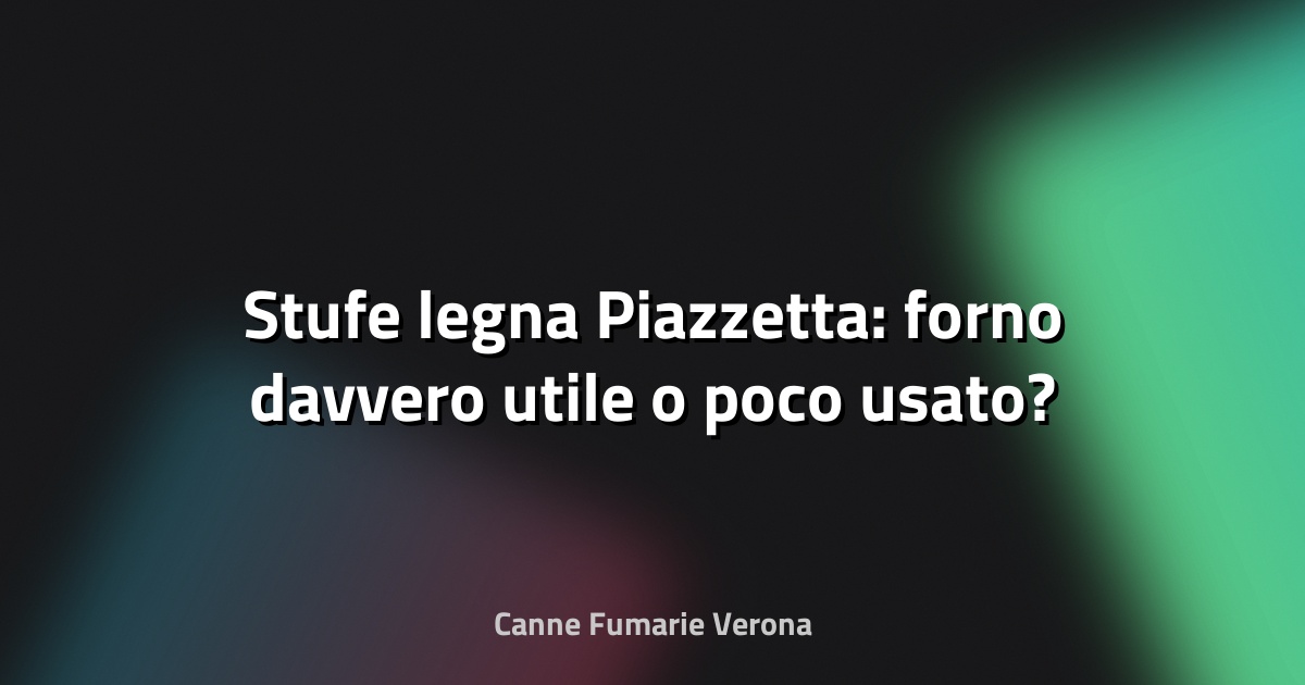 🔥 Stufe legna Piazzetta: forno davvero utile o poco usato?