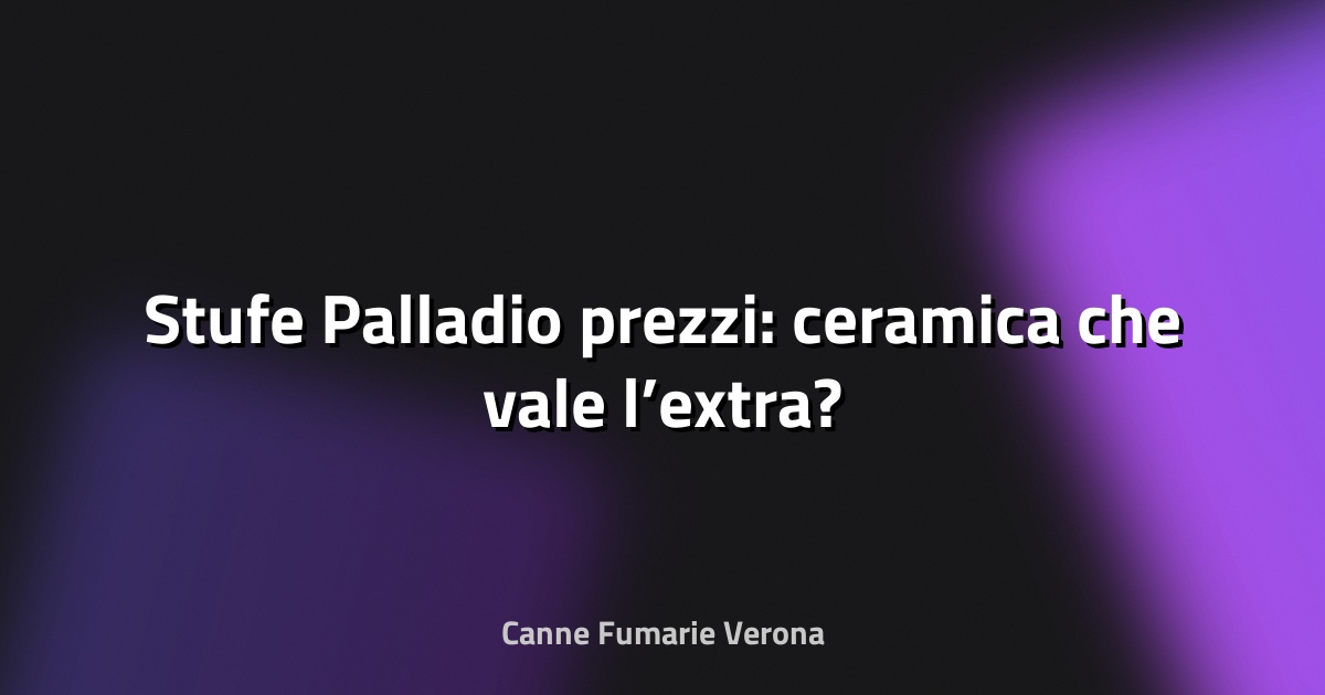 🔥 Stufe Palladio prezzi: ceramica che vale l’extra?