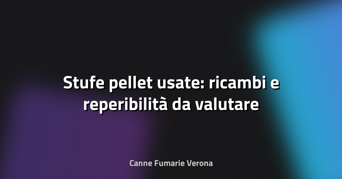 🔥 Stufe pellet usate: ricambi e reperibilità da valutare