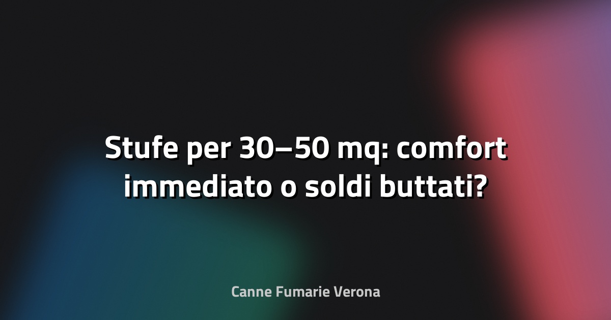 🔥 Stufe per 30–50 mq: comfort immediato o soldi buttati?