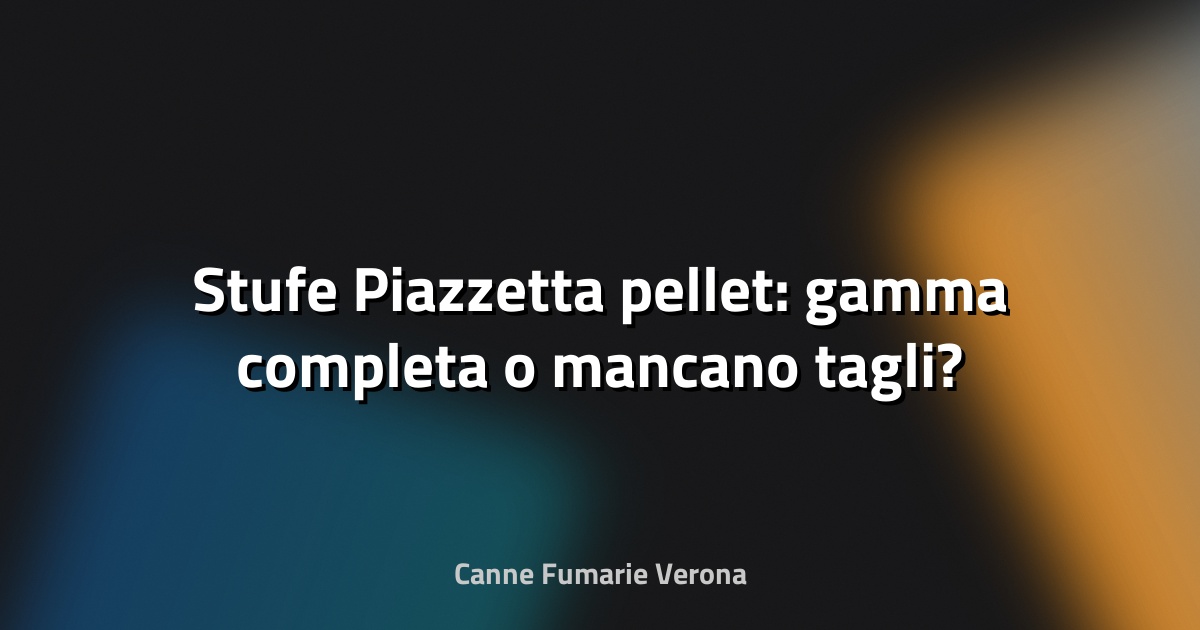 🔥 Stufe Piazzetta pellet: gamma completa o mancano tagli?