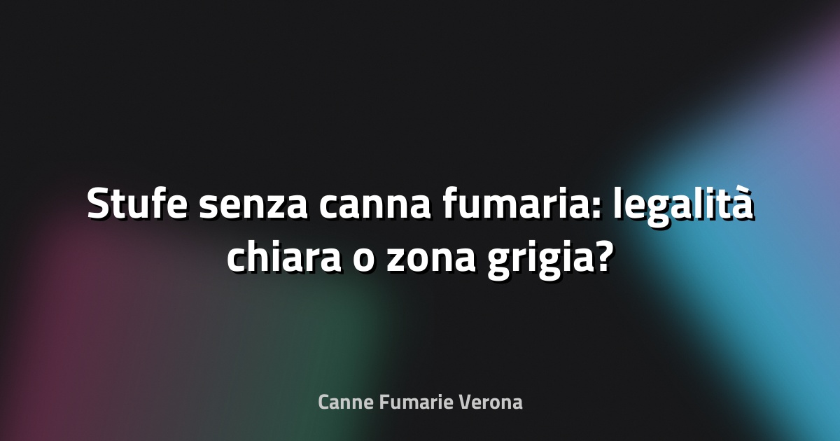 🔥 Stufe senza canna fumaria: legalità chiara o zona grigia?