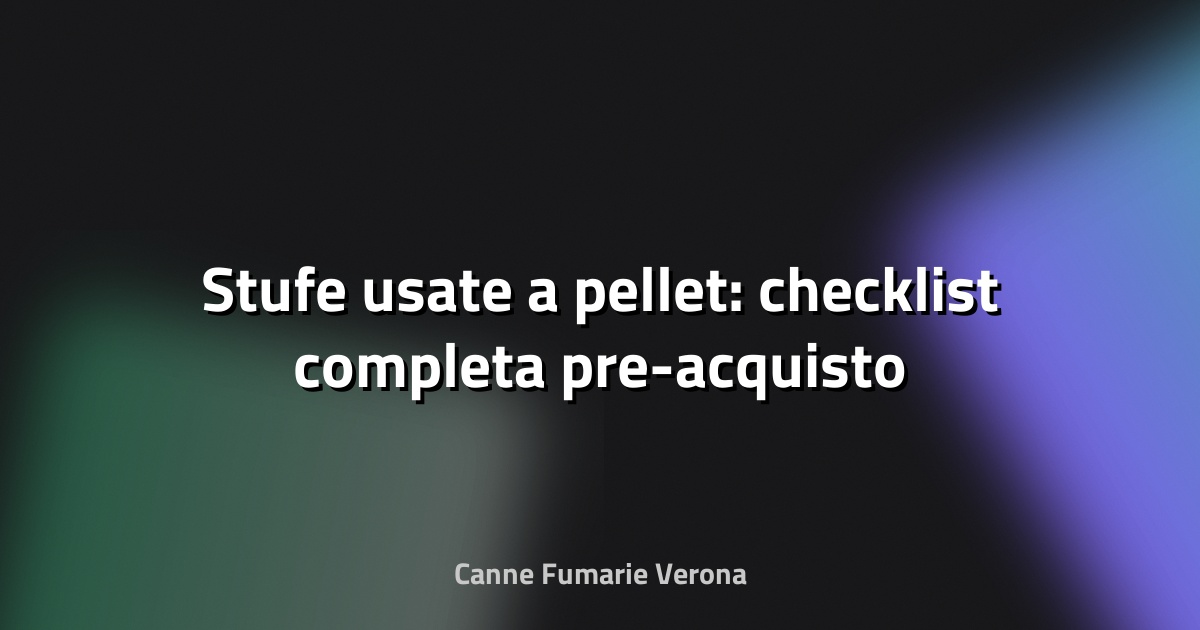 🔥 Stufe usate a pellet: checklist completa pre-acquisto