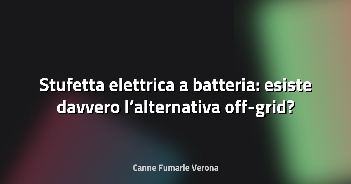 🔥 Stufetta elettrica a batteria: esiste davvero l’alternativa off-grid?