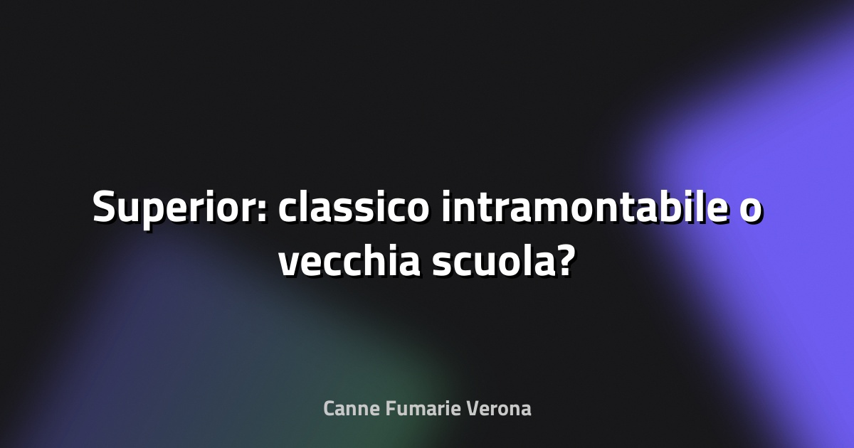 🔥 Superior: classico intramontabile o vecchia scuola?