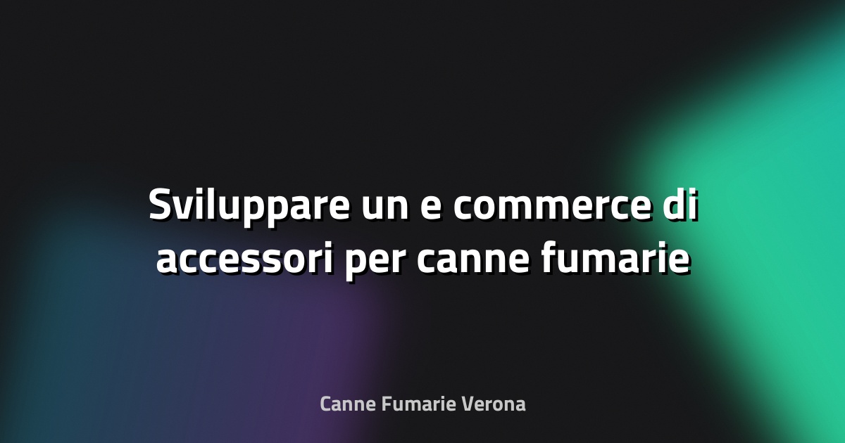 🔥 Sviluppare un e‑commerce di accessori per canne fumarie