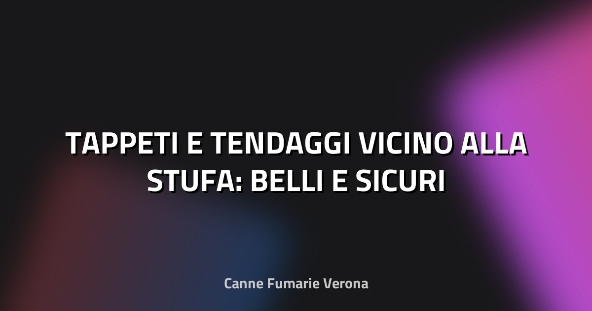 🔥 TAPPETI E TENDAGGI VICINO ALLA STUFA: BELLI E SICURI
