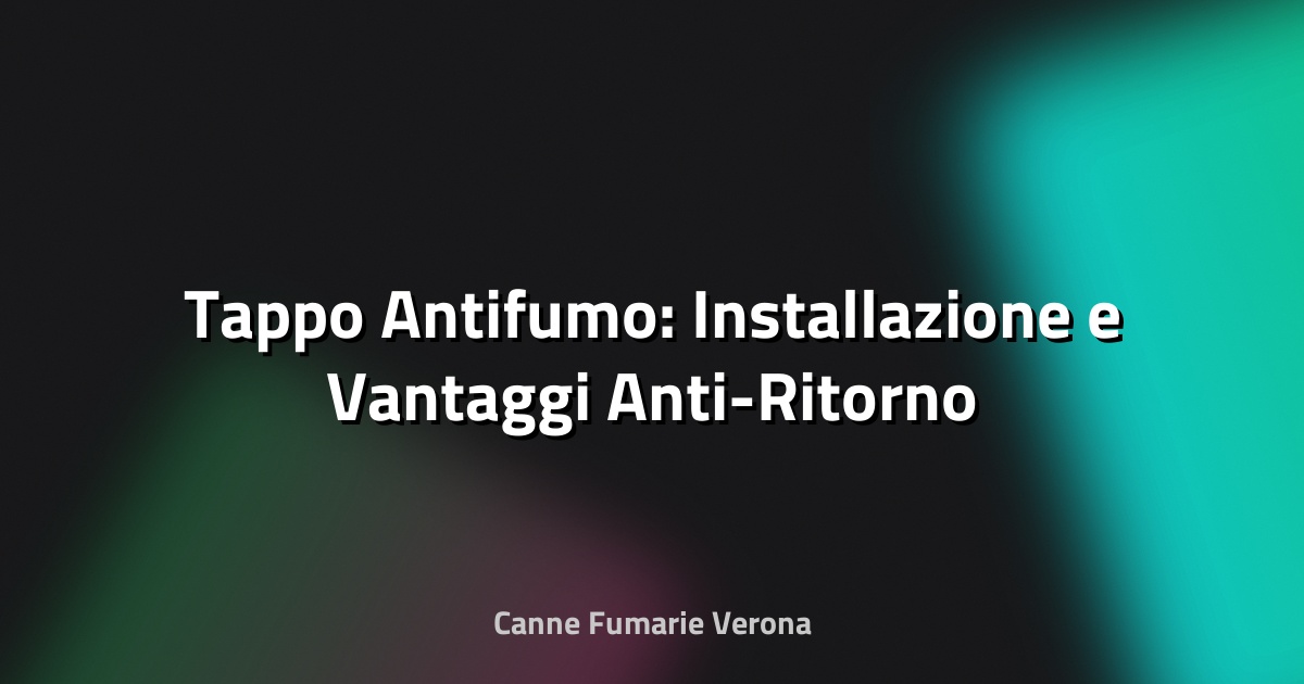 🛑 Tappo Antifumo: Installazione e Vantaggi Anti-Ritorno