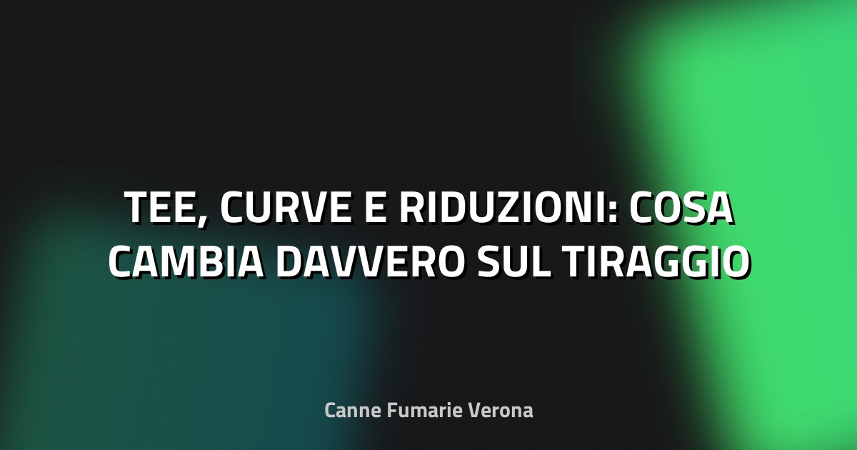 🔥 TEE, CURVE E RIDUZIONI: COSA CAMBIA DAVVERO SUL TIRAGGIO