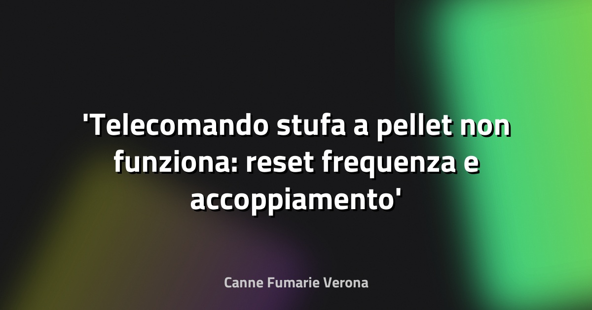 Telecomando stufa a pellet non funziona: reset frequenza e accoppiamento